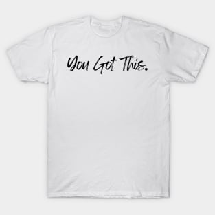 You Got This - Motivational and Inspiring Work Quotes T-Shirt